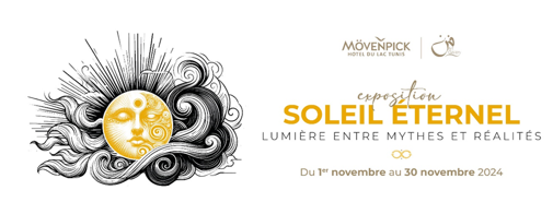 « Soleil Éternel : Lumière entre Mythes et Réalités » au Mövenpick Hôtel du Lac Tunis.